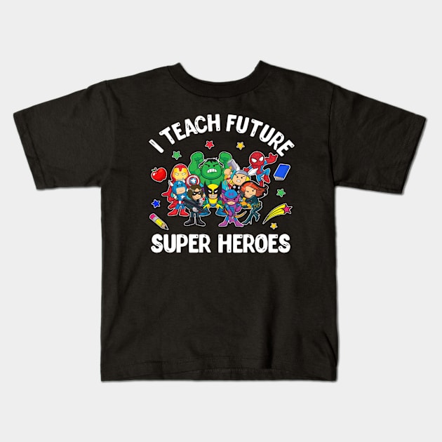 I Teach Future Super Heroes Tee Gift Teaching Mother day Kids T-Shirt by webster